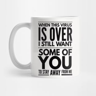 when this virus is over I still want some of you to stay away from me Mug